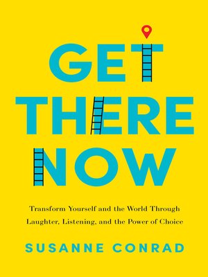 cover image of Get There Now: Transform Yourself and the World Through Laughter, Listening, and the Power of Choice